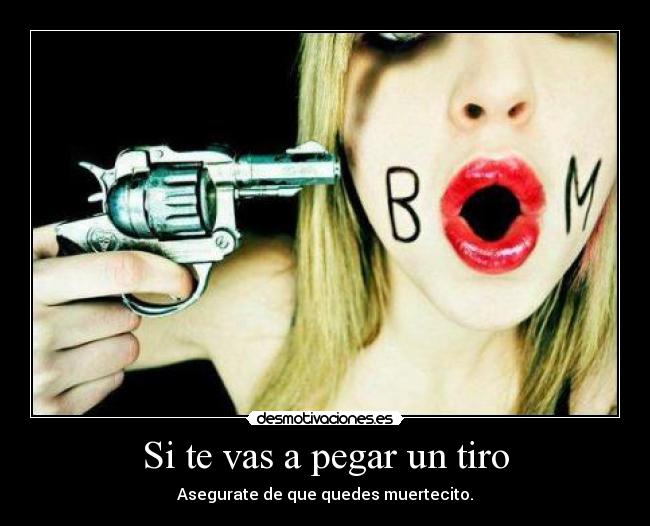 Si te vas a pegar un tiro Desmotivaciones