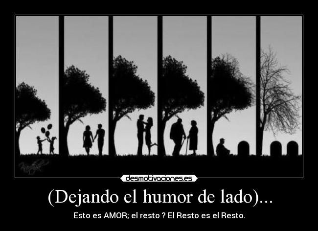 (Dejando el humor de lado)... - Esto es AMOR; el resto ? El Resto es el Resto.