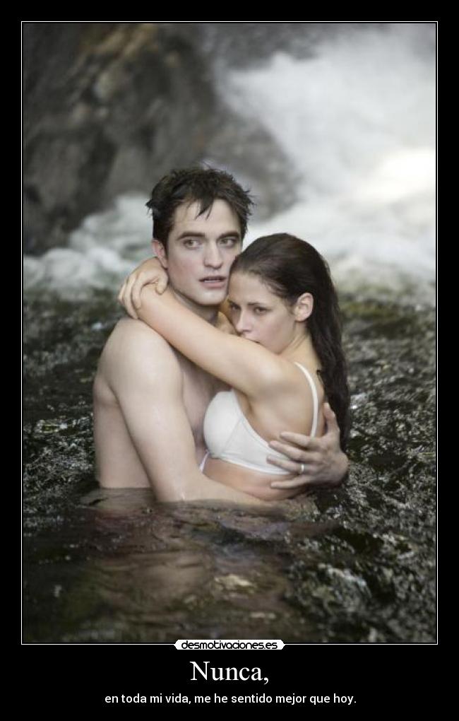 Nunca, - en toda mi vida, me he sentido mejor que hoy.