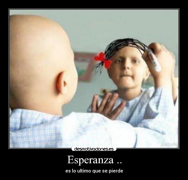 Esperanza .. - es lo ultimo que se pierde