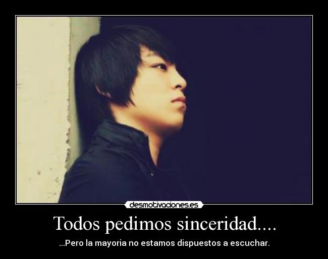 Todos pedimos sinceridad.... - 