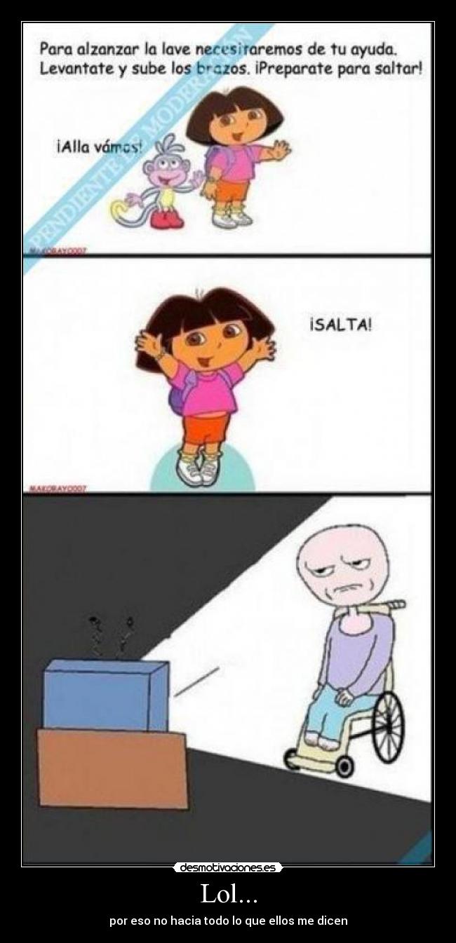 Lol... - por eso no hacia todo lo que ellos me dicen