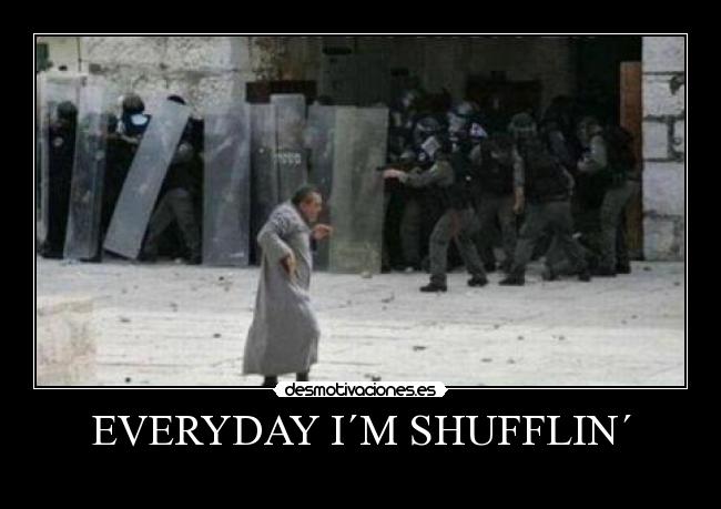 EVERYDAY I´M SHUFFLIN´ -