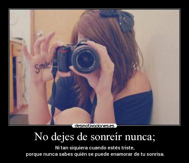 No dejes de sonreír nunca; -