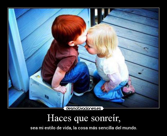 Haces que sonreír, -