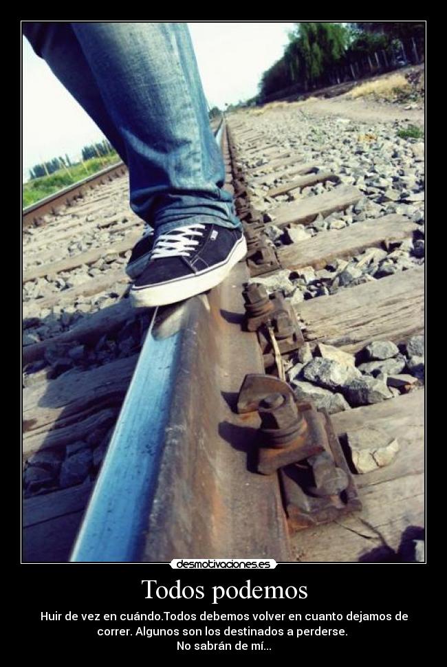 Todos podemos - Huir de vez en cuándo.Todos debemos volver en cuanto dejamos de
correr. Algunos son los destinados a perderse.
No sabrán de mí...
