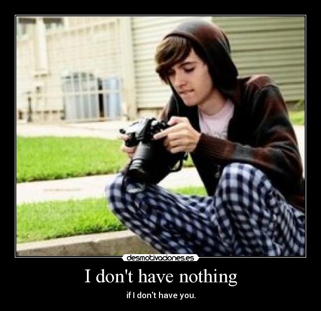 I dont have nothing - 