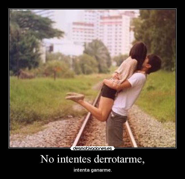 No intentes derrotarme, -