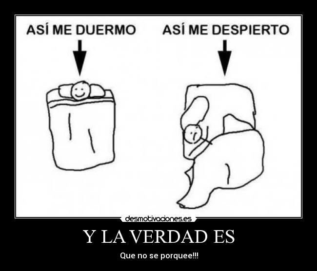 Y LA VERDAD ES - Que no se porquee!!!