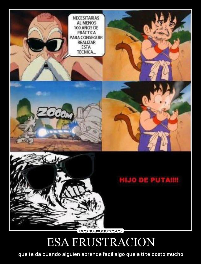 ESA FRUSTRACION - que te da cuando alguien aprende facil algo que a ti te costo mucho