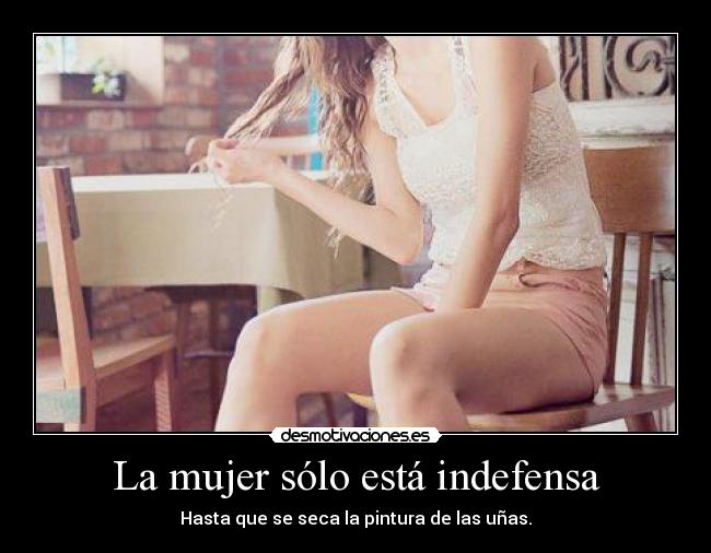 La mujer sólo está indefensa - Hasta que se seca la pintura de las uñas.