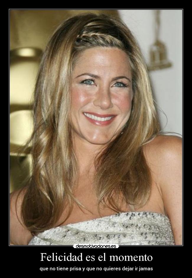 Felicidad es el momento - que no tiene prisa y que no quieres dejar ir jamas