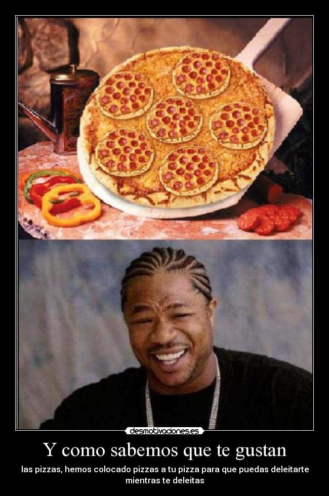 Y como sabemos que te gustan - las pizzas, hemos colocado pizzas a tu pizza para que puedas deleitarte
mientras te deleitas