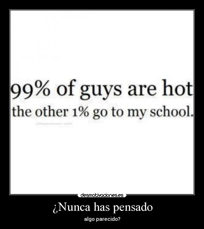 ¿Nunca has pensado - algo parecido?