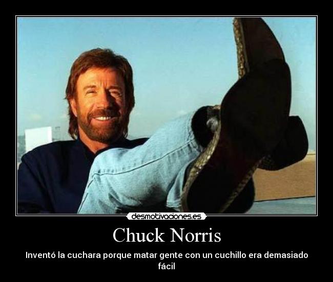 Chuck Norris - Inventó la cuchara porque matar gente con un cuchillo era demasiado fácil