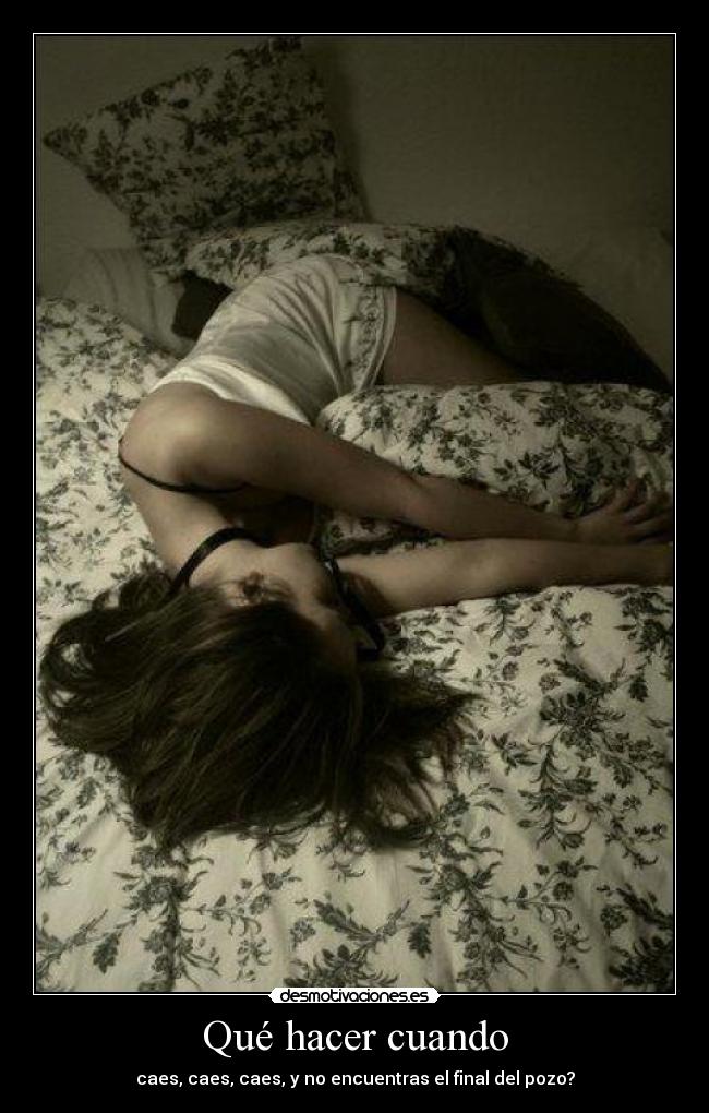 Qué hacer cuando - caes, caes, caes, y no encuentras el final del pozo?
