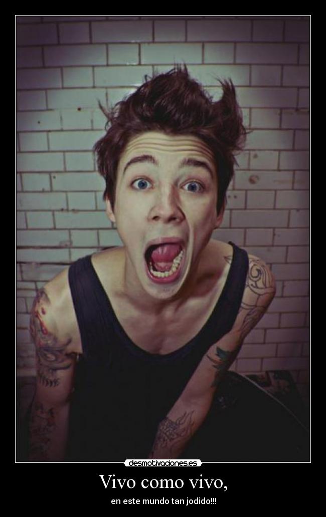 Vivo como vivo, - en este mundo tan jodido!!!