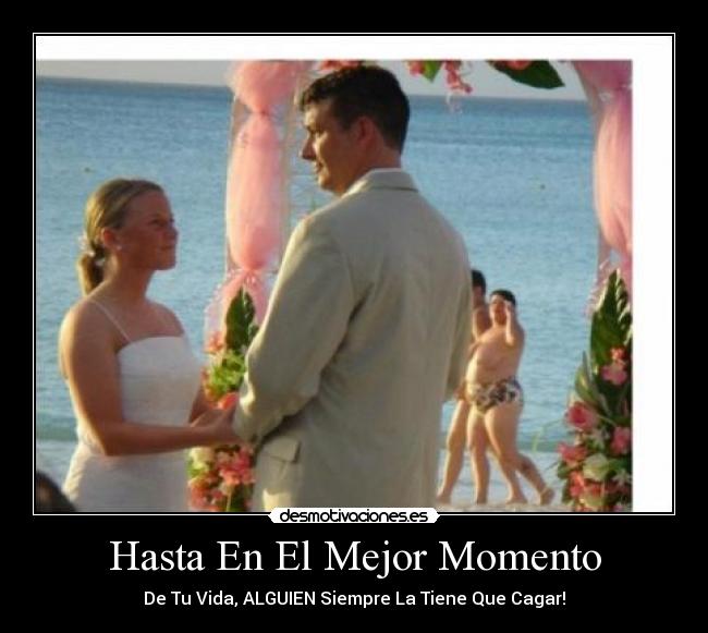 Hasta En El Mejor Momento - De Tu Vida, ALGUIEN Siempre La Tiene Que Cagar!