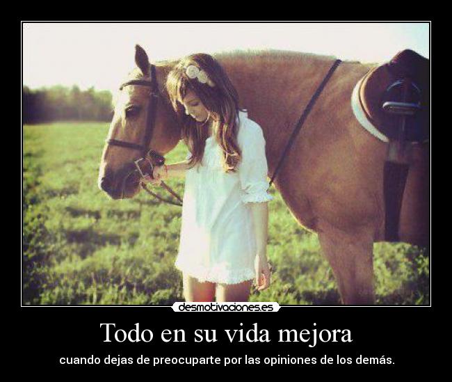 Todo en su vida mejora - cuando dejas de preocuparte por las opiniones de los demás.