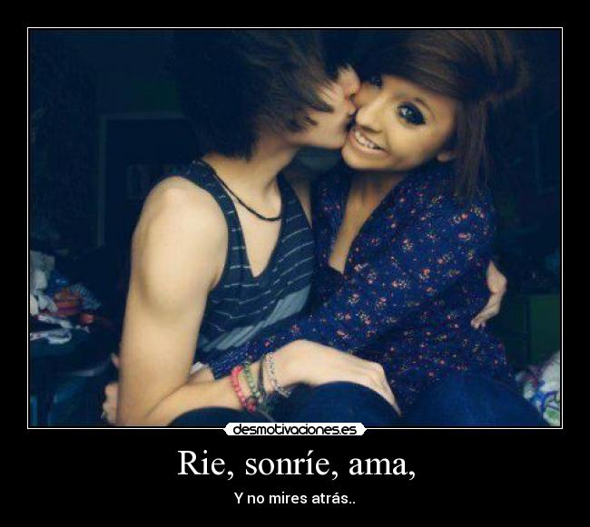 Rie, sonríe, ama, - Y no mires atrás..