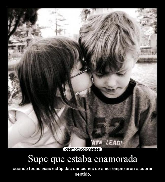 Supe que estaba enamorada - cuando todas esas estúpidas canciones de amor empezaron a cobrar sentido.