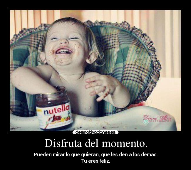 Disfruta del momento. - 