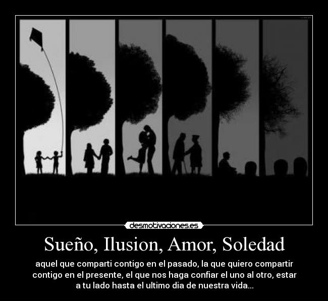 Sueño, Ilusion, Amor, Soledad -