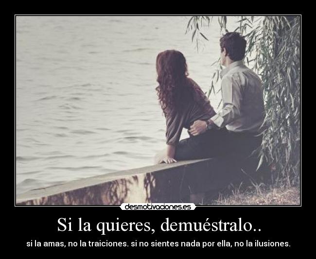 Si la quieres, demuéstralo.. -