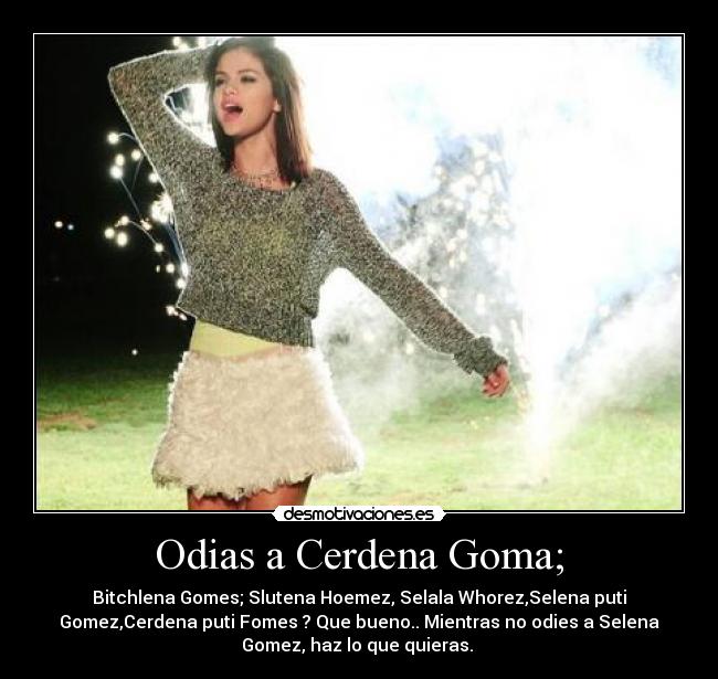 Odias a Cerdena Goma; -