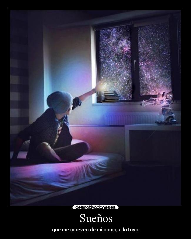 Sueños - que me mueven de mi cama, a la tuya.