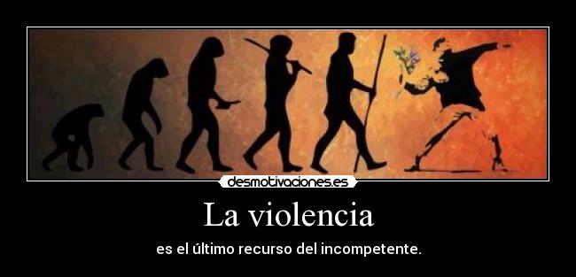 La violencia - es el último recurso del incompetente.