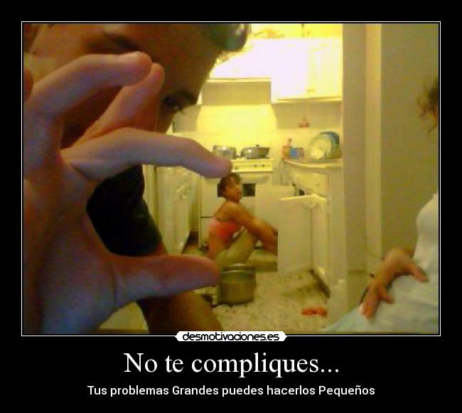No te compliques... - Tus problemas Grandes puedes hacerlos Pequeños