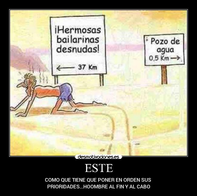 ESTE - COMO QUE TIENE QUE PONER EN ORDEN SUS
PRIORIDADES...HOOMBRE AL FIN Y AL CABO