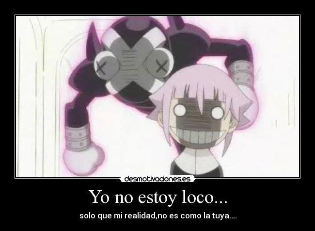 Yo no estoy loco... -