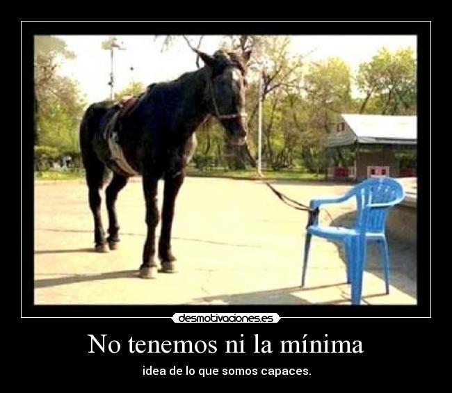 No tenemos ni la mínima -