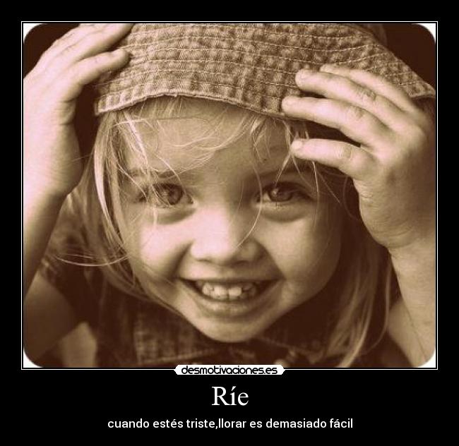 Ríe - cuando estés triste,llorar es demasiado fácil