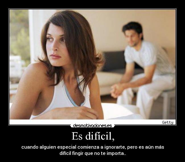 Es difícil, -