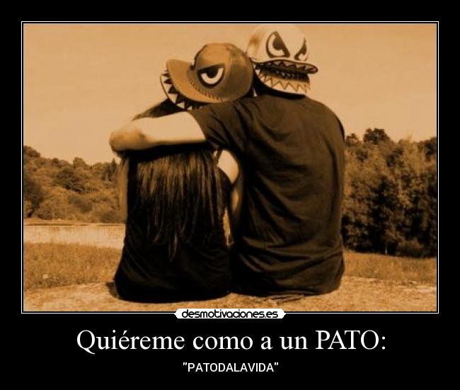 Quiéreme como a un PATO: -