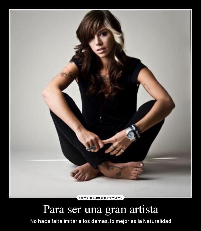 Para ser una gran artista - No hace falta imitar a los demas, lo mejor es la Naturalidad