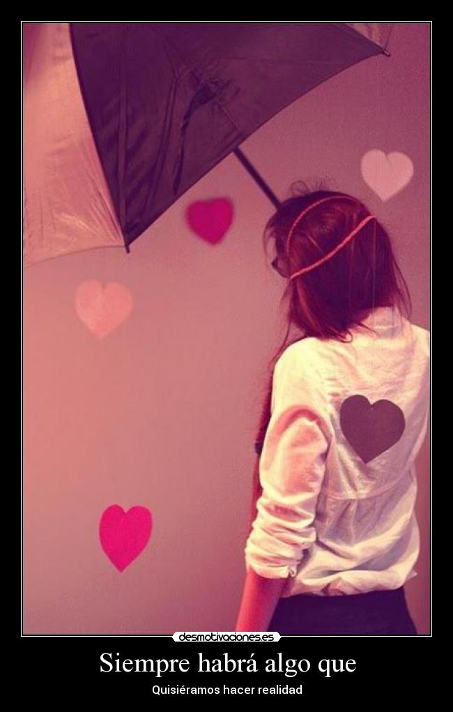 Siempre habrá algo que - Quisiéramos hacer realidad