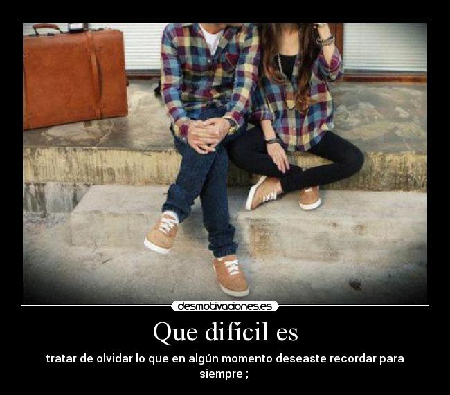 Que difícil es -