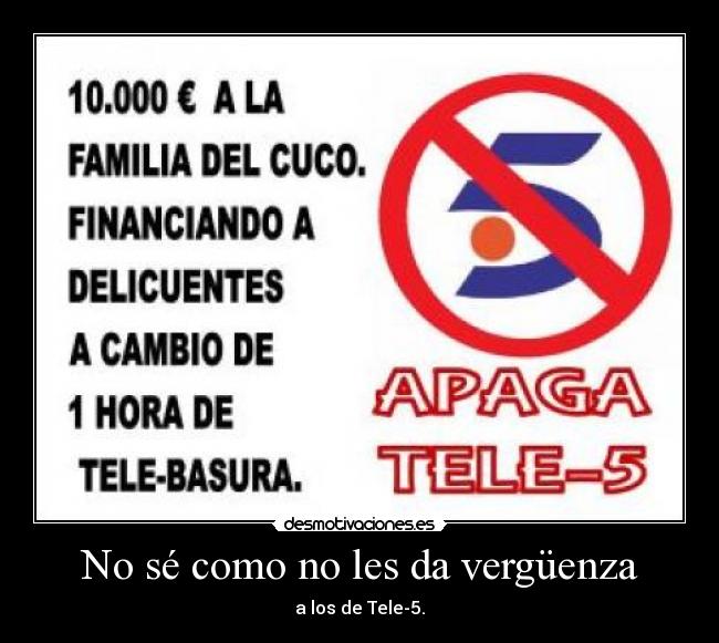 No sé como no les da vergüenza - a los de Tele-5.