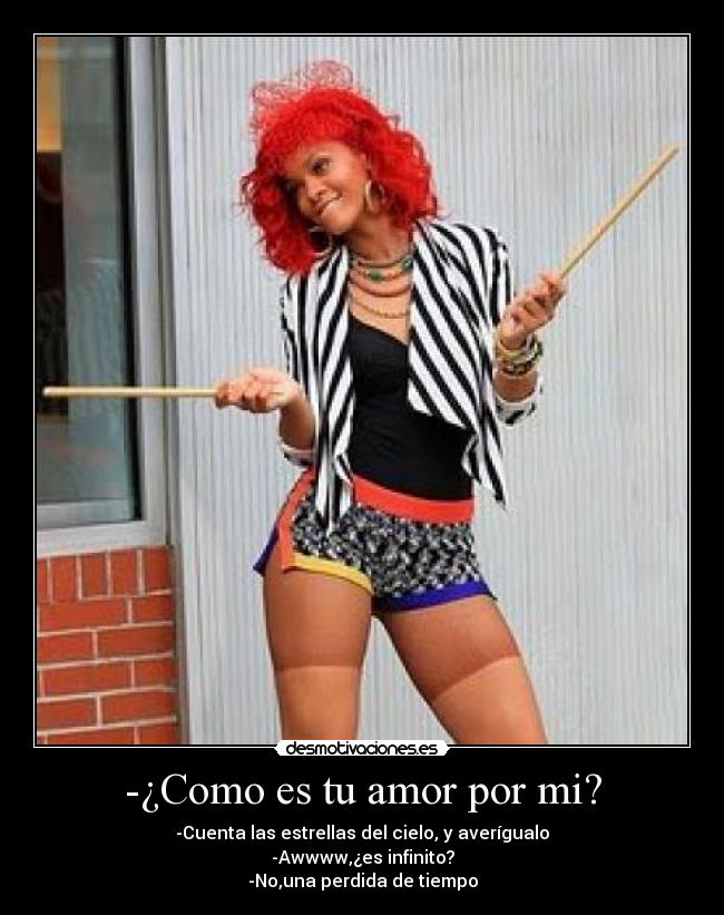 -¿Como es tu amor por mi? -