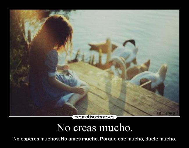 No creas mucho. - 