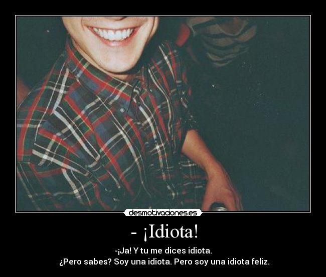 - ¡Idiota! -