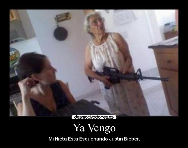 Ya Vengo - Mi Nieta Esta Escuchando Justin Bieber.