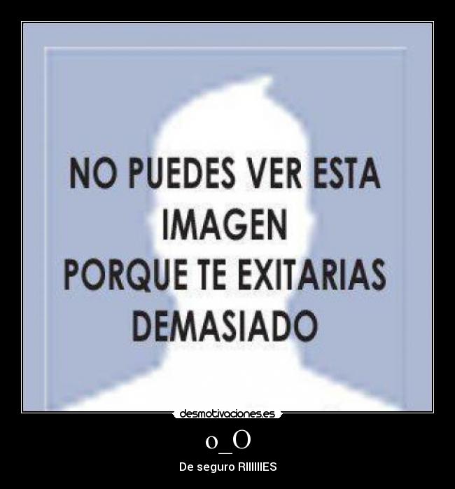 o_O - De seguro RIIIIIIES