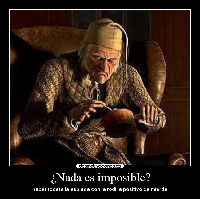 ¿Nada es imposible? - haber tocate la esplada con la rodilla positivo de mierda.