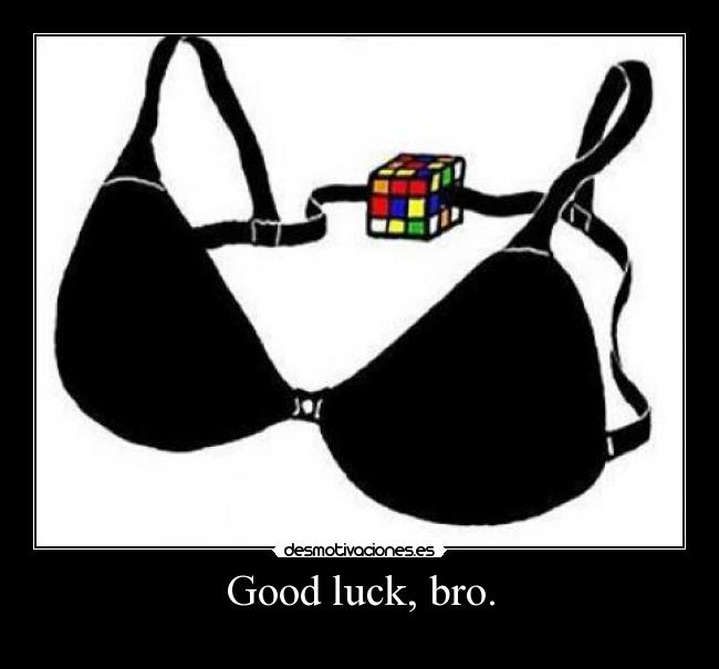 Good luck, bro. - 
