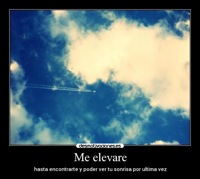 Me elevare - hasta encontrarte y poder ver tu sonrisa por ultima vez